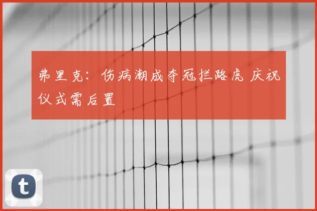 弗里克：伤病潮成夺冠拦路虎 庆祝仪式需后置