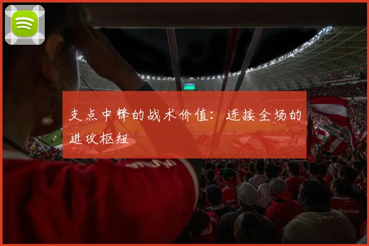 支点中锋的战术价值：连接全场的进攻枢纽