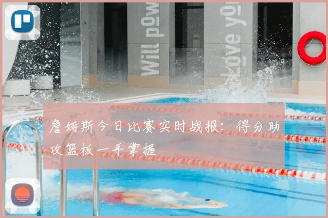 詹姆斯今日比赛实时战报：得分助攻篮板一手掌握