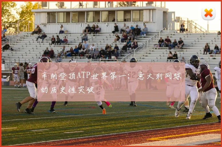 辛纳登顶ATP世界第一：意大利网球的历史性突破